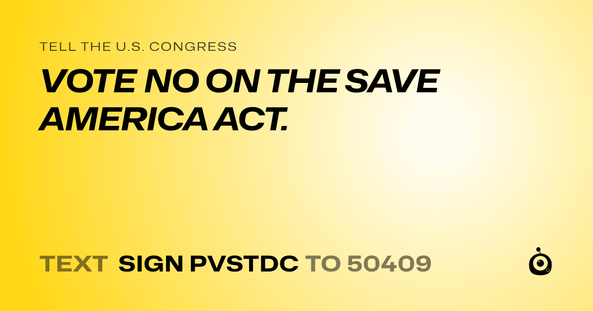 A shareable card that reads "tell the U.S. Congress: VOTE NO ON THE SAVE AMERICA ACT." followed by "text sign PVSTDC to 50409"