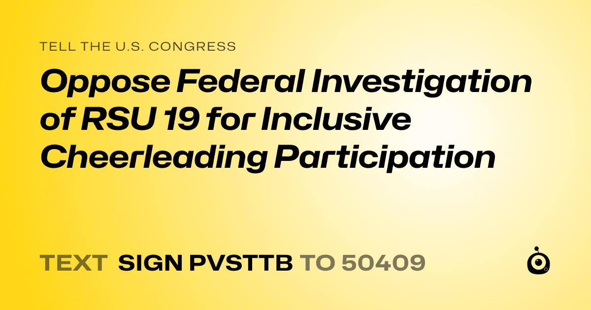 A shareable card that reads "tell the U.S. Congress: Oppose Federal Investigation of RSU 19 for Inclusive Cheerleading Participation" followed by "text sign PVSTTB to 50409"