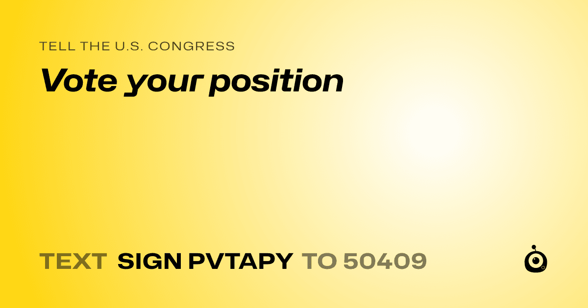 A shareable card that reads "tell the U.S. Congress: Vote your position" followed by "text sign PVTAPY to 50409"