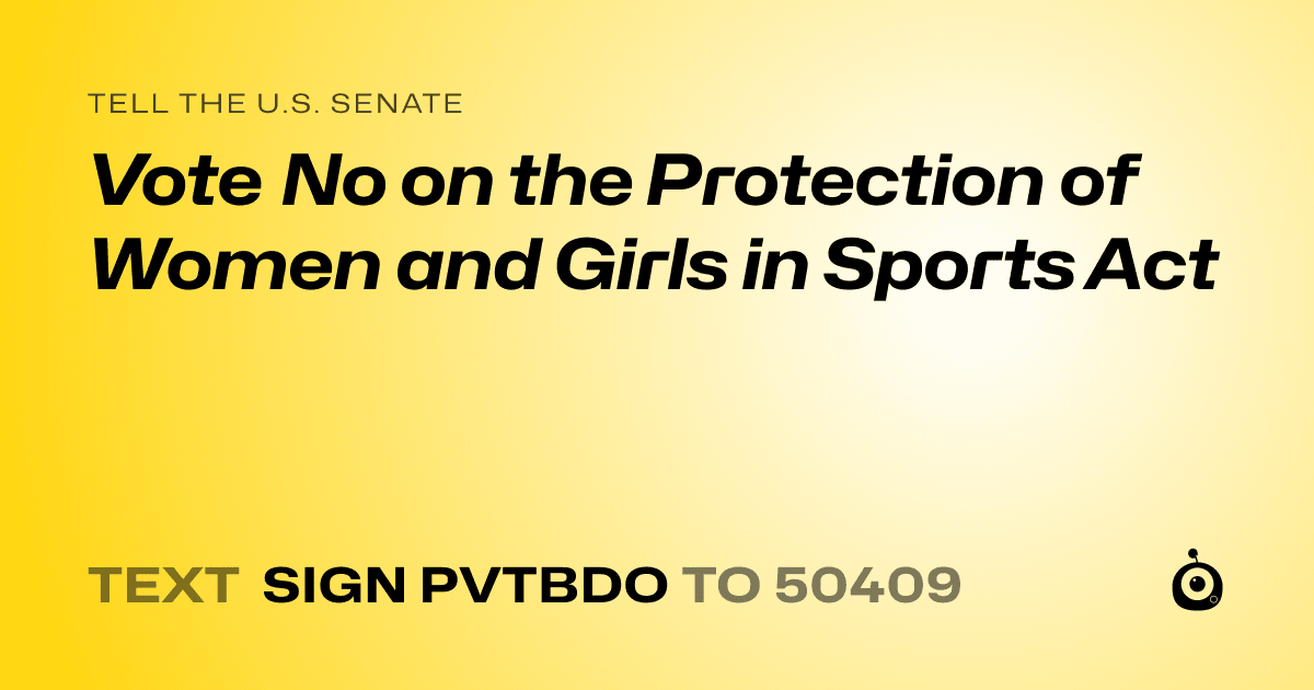 A shareable card that reads "tell the U.S. Senate: Vote No on the Protection of Women and Girls in Sports Act" followed by "text sign PVTBDO to 50409"