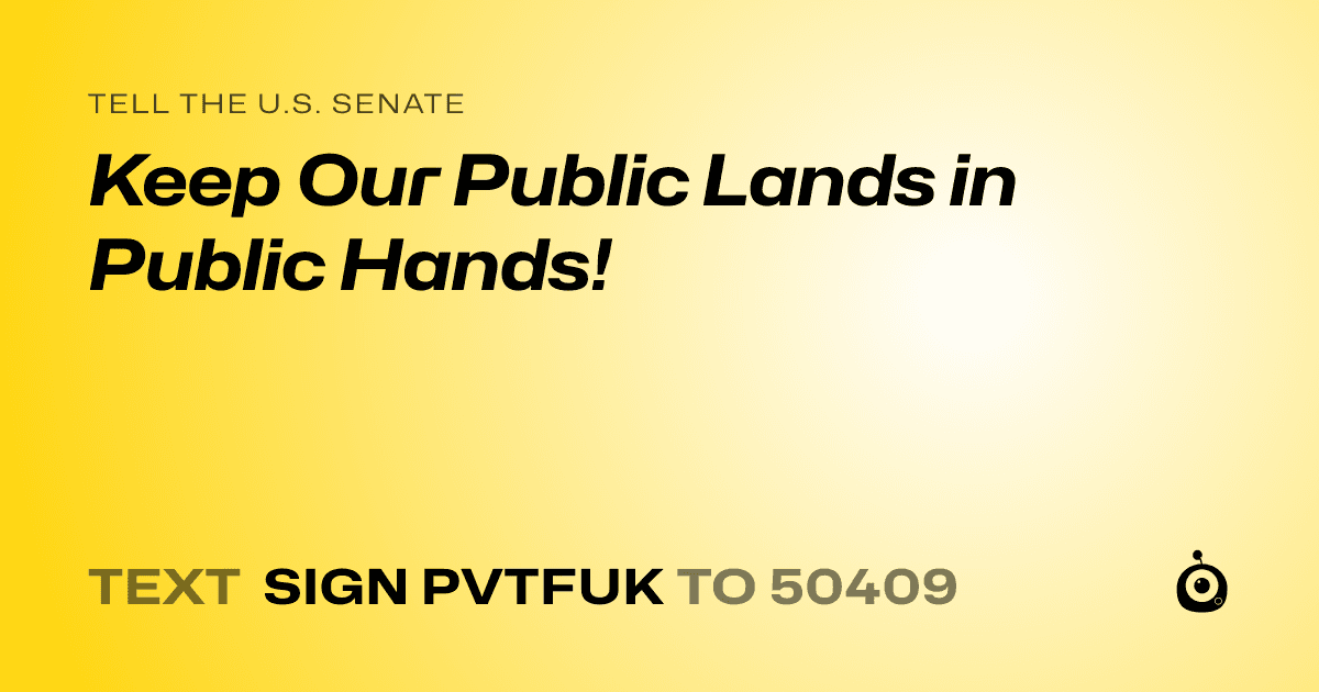 A shareable card that reads "tell the U.S. Senate: Keep Our Public Lands in Public Hands!" followed by "text sign PVTFUK to 50409"