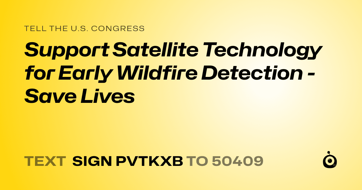 A shareable card that reads "tell the U.S. Congress: Support Satellite Technology for Early Wildfire Detection - Save Lives" followed by "text sign PVTKXB to 50409"