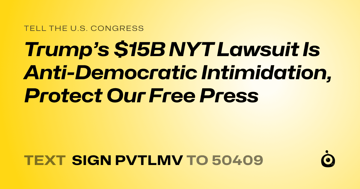 A shareable card that reads "tell the U.S. Congress: Trump’s $15B NYT Lawsuit Is Anti-Democratic Intimidation, Protect Our Free Press" followed by "text sign PVTLMV to 50409"