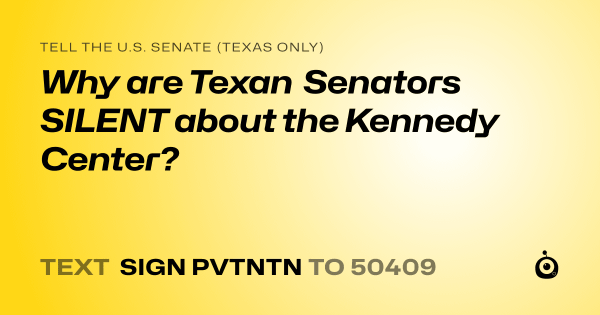 A shareable card that reads "tell the U.S. Senate (Texas only): Why are Texan Senators SILENT about the Kennedy Center?" followed by "text sign PVTNTN to 50409"