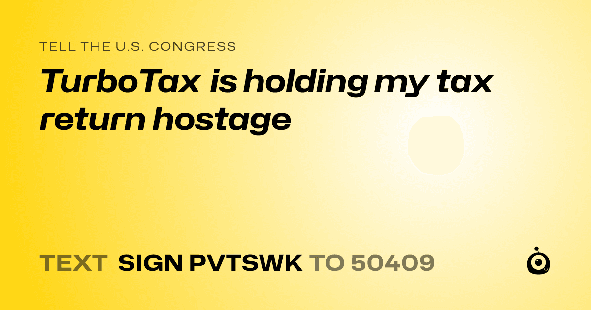 A shareable card that reads "tell the U.S. Congress: TurboTax is holding my tax return hostage" followed by "text sign PVTSWK to 50409"