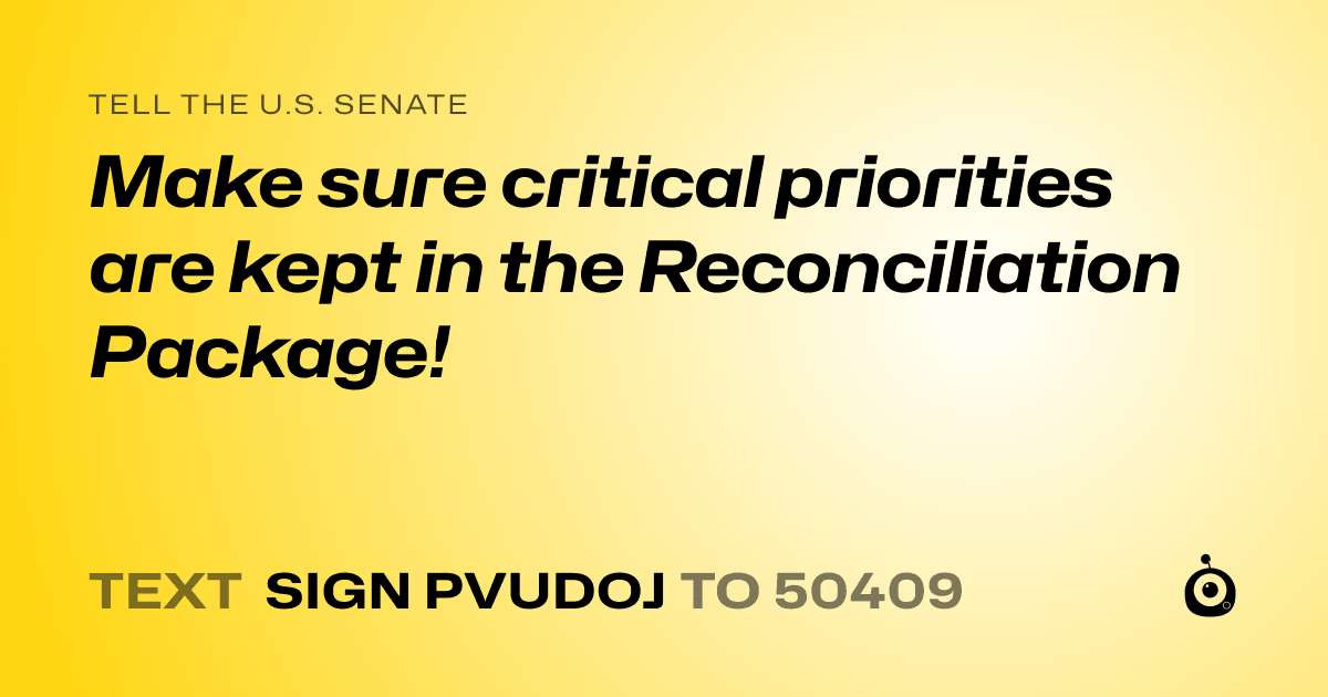A shareable card that reads "tell the U.S. Senate: Make sure critical priorities are kept in the Reconciliation Package!" followed by "text sign PVUDOJ to 50409"