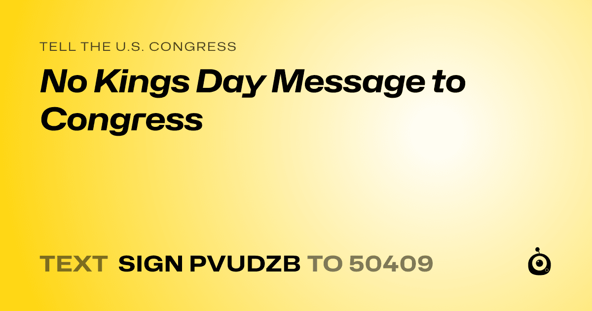 A shareable card that reads "tell the U.S. Congress: No Kings Day Message to Congress" followed by "text sign PVUDZB to 50409"