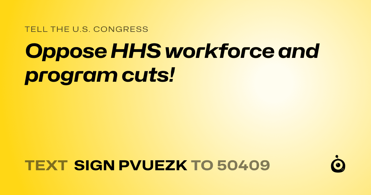A shareable card that reads "tell the U.S. Congress: Oppose HHS workforce and program cuts!" followed by "text sign PVUEZK to 50409"
