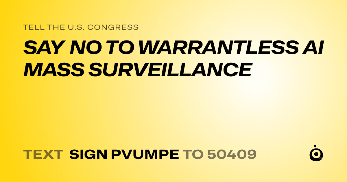 A shareable card that reads "tell the U.S. Congress: SAY NO TO WARRANTLESS AI MASS SURVEILLANCE" followed by "text sign PVUMPE to 50409"