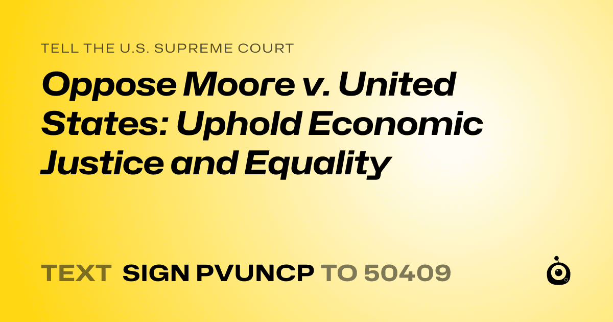 A shareable card that reads "tell the U.S. Supreme Court: Oppose Moore v. United States: Uphold Economic Justice and Equality" followed by "text sign PVUNCP to 50409"