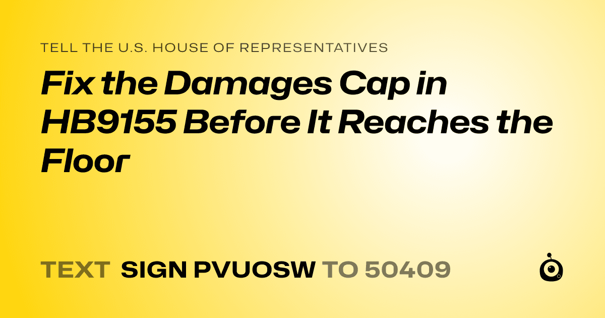 A shareable card that reads "tell the U.S. House of Representatives: Fix the Damages Cap in HB9155 Before It Reaches the Floor" followed by "text sign PVUOSW to 50409"
