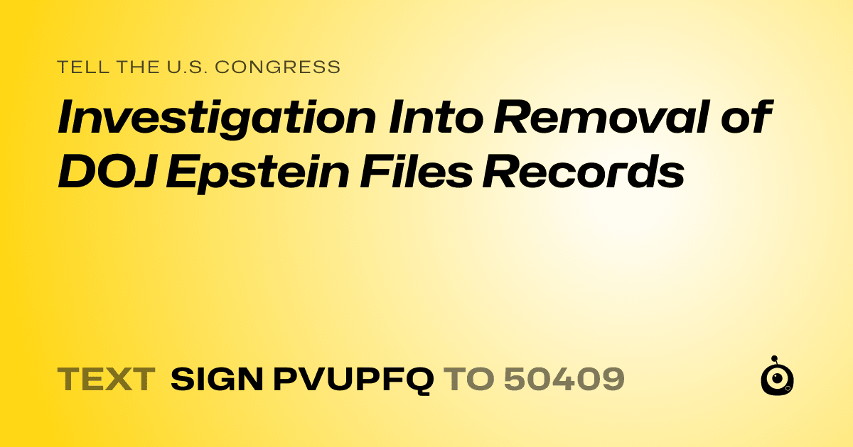 A shareable card that reads "tell the U.S. Congress: Investigation Into Removal of DOJ Epstein Files Records" followed by "text sign PVUPFQ to 50409"