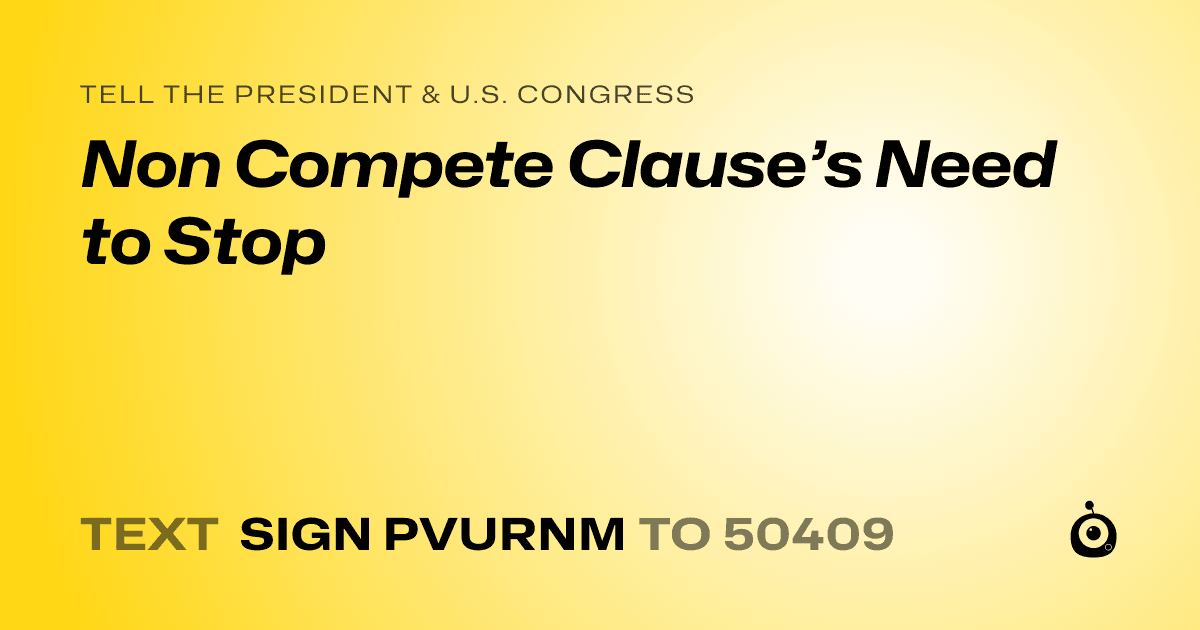 A shareable card that reads "tell the President & U.S. Congress: Non Compete Clause’s Need to Stop" followed by "text sign PVURNM to 50409"