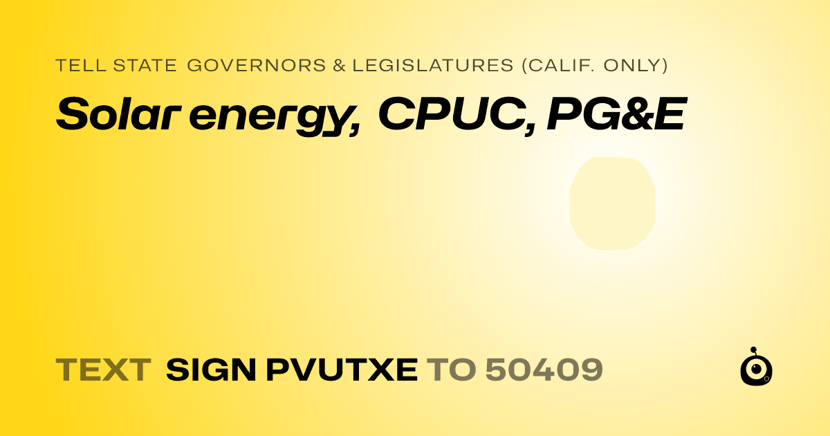 A shareable card that reads "tell State Governors & Legislatures (Calif. only): Solar energy, CPUC, PG&E" followed by "text sign PVUTXE to 50409"