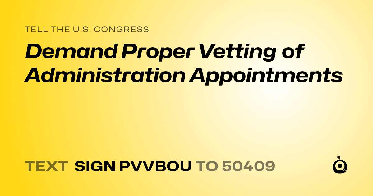 A shareable card that reads "tell the U.S. Congress: Demand Proper Vetting of Administration Appointments" followed by "text sign PVVBOU to 50409"
