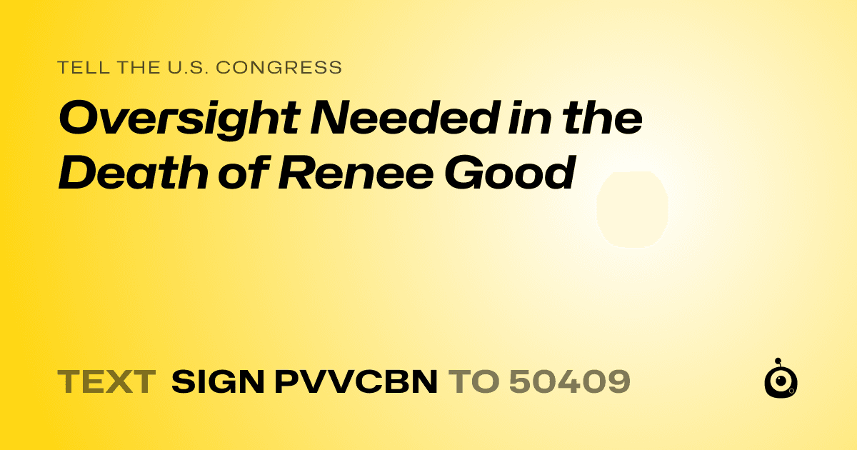 A shareable card that reads "tell the U.S. Congress: Oversight Needed in the Death of Renee Good" followed by "text sign PVVCBN to 50409"
