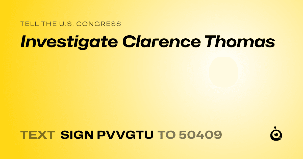 A shareable card that reads "tell the U.S. Congress: Investigate Clarence Thomas" followed by "text sign PVVGTU to 50409"