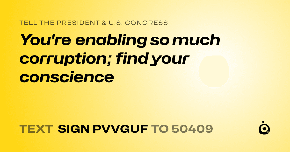 A shareable card that reads "tell the President & U.S. Congress: You're enabling so much corruption; find your conscience" followed by "text sign PVVGUF to 50409"