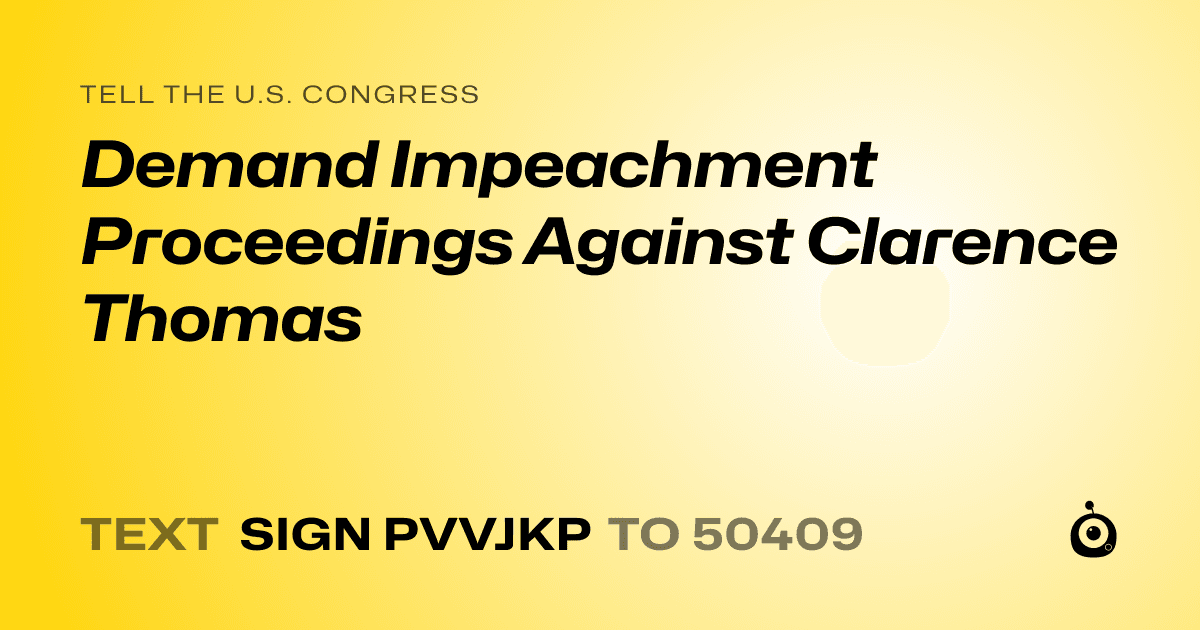 A shareable card that reads "tell the U.S. Congress: Demand Impeachment Proceedings Against Clarence Thomas" followed by "text sign PVVJKP to 50409"