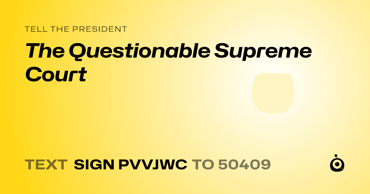 A shareable card that reads "tell the President: The Questionable Supreme Court" followed by "text sign PVVJWC to 50409"
