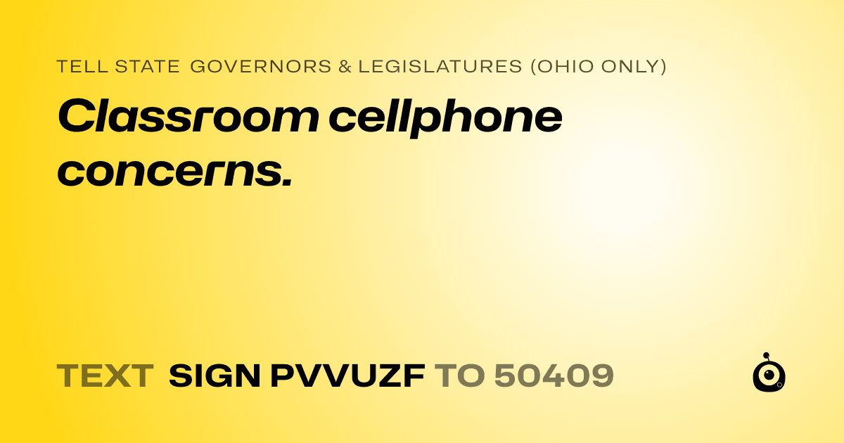 A shareable card that reads "tell State Governors & Legislatures (Ohio only): Classroom cellphone concerns." followed by "text sign PVVUZF to 50409"