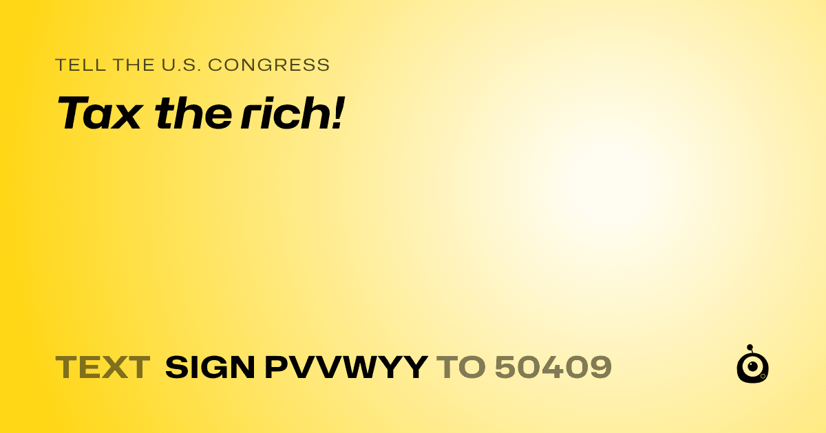 A shareable card that reads "tell the U.S. Congress: Tax the rich!" followed by "text sign PVVWYY to 50409"