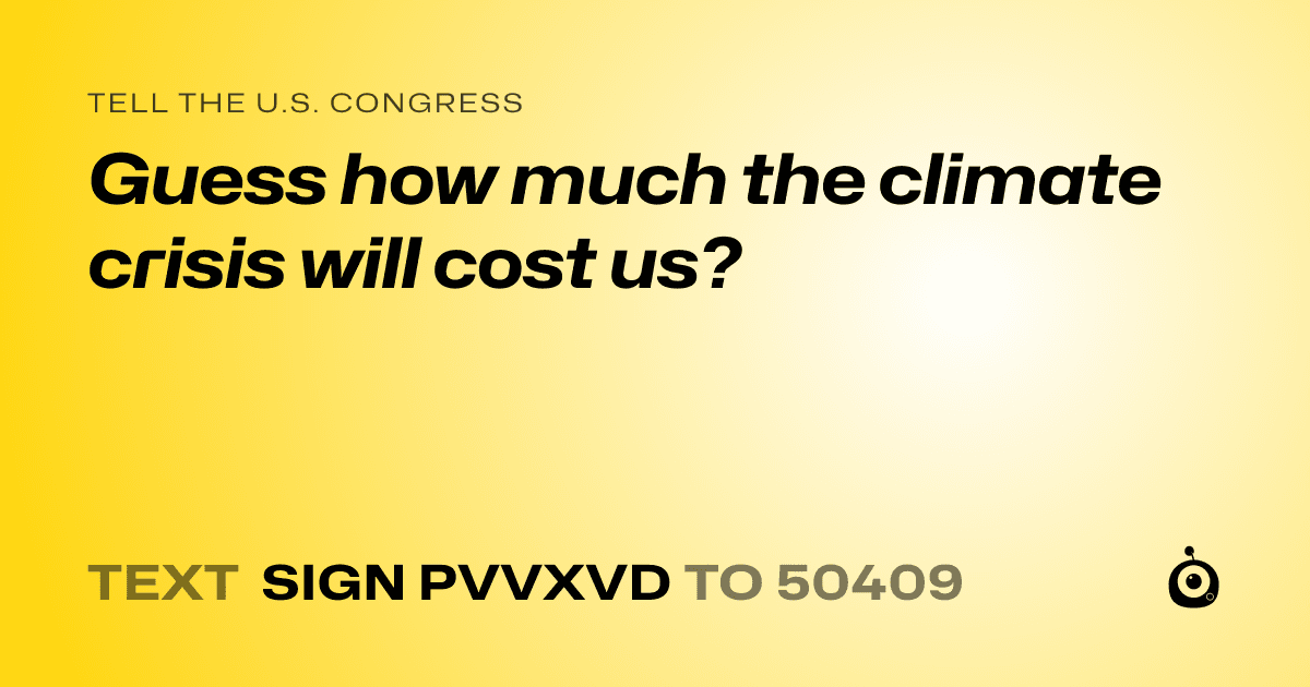 A shareable card that reads "tell the U.S. Congress: Guess how much the climate crisis will cost us?" followed by "text sign PVVXVD to 50409"