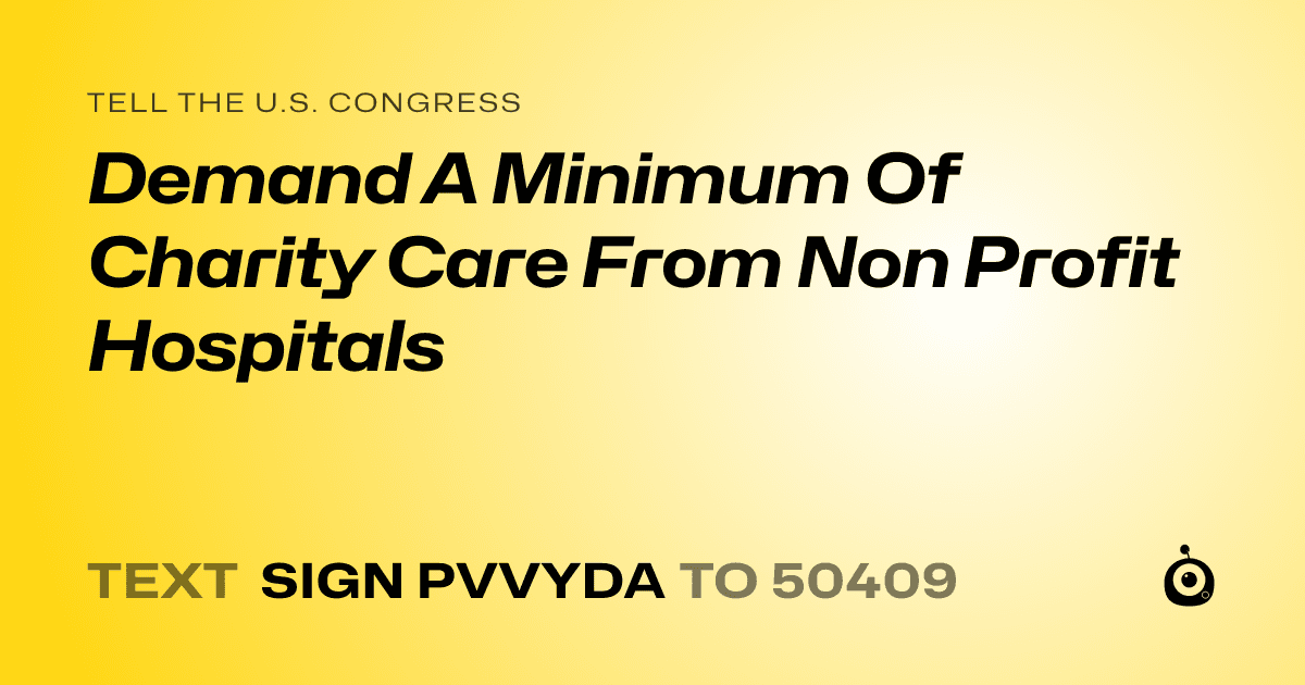 A shareable card that reads "tell the U.S. Congress: Demand A Minimum Of Charity Care From Non Profit Hospitals" followed by "text sign PVVYDA to 50409"