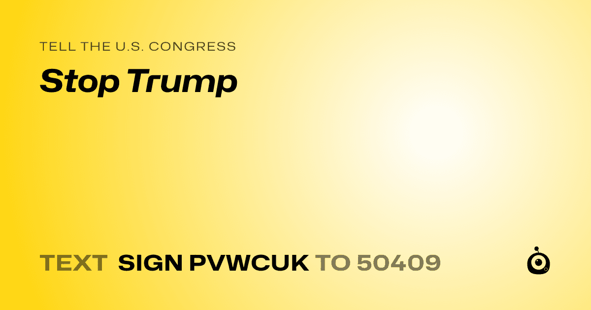 A shareable card that reads "tell the U.S. Congress: Stop Trump" followed by "text sign PVWCUK to 50409"