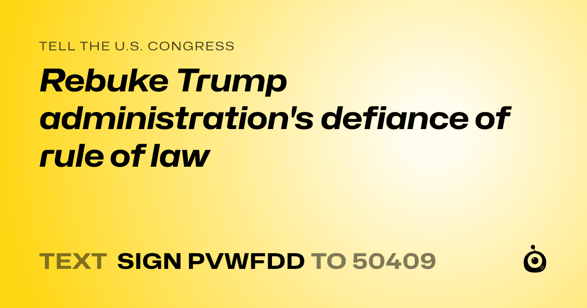 A shareable card that reads "tell the U.S. Congress: Rebuke Trump administration's defiance of rule of law" followed by "text sign PVWFDD to 50409"