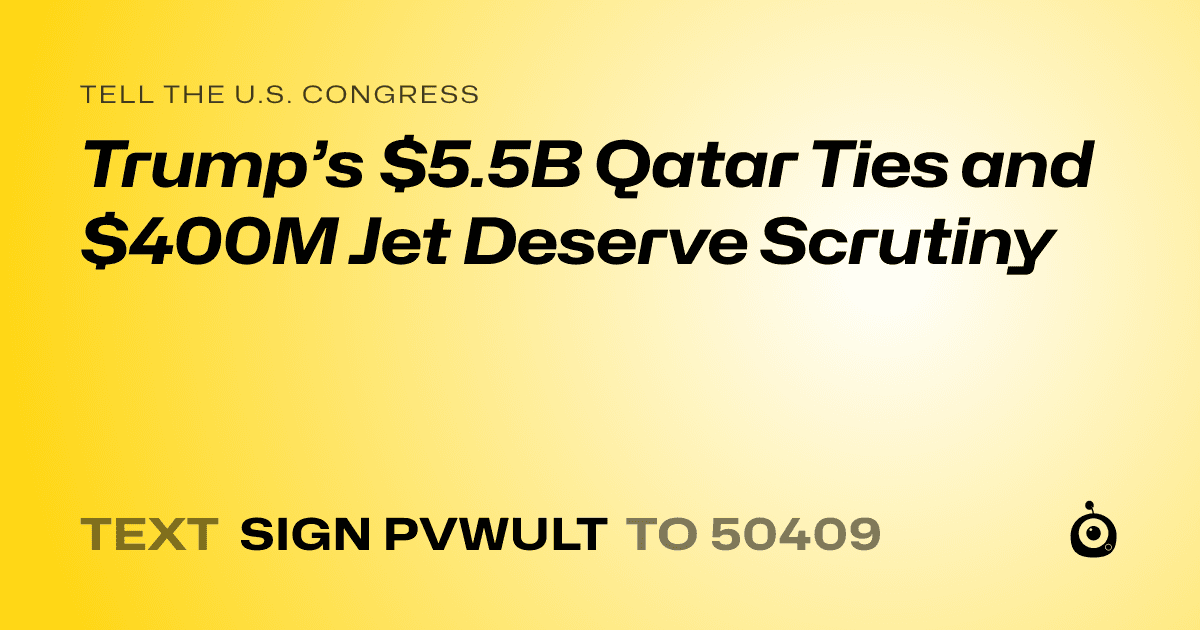 A shareable card that reads "tell the U.S. Congress: Trump’s $5.5B Qatar Ties and $400M Jet Deserve Scrutiny" followed by "text sign PVWULT to 50409"
