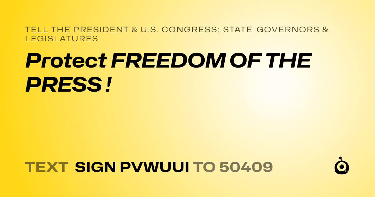 A shareable card that reads "tell the President & U.S. Congress; State Governors & Legislatures: Protect FREEDOM OF THE PRESS !" followed by "text sign PVWUUI to 50409"