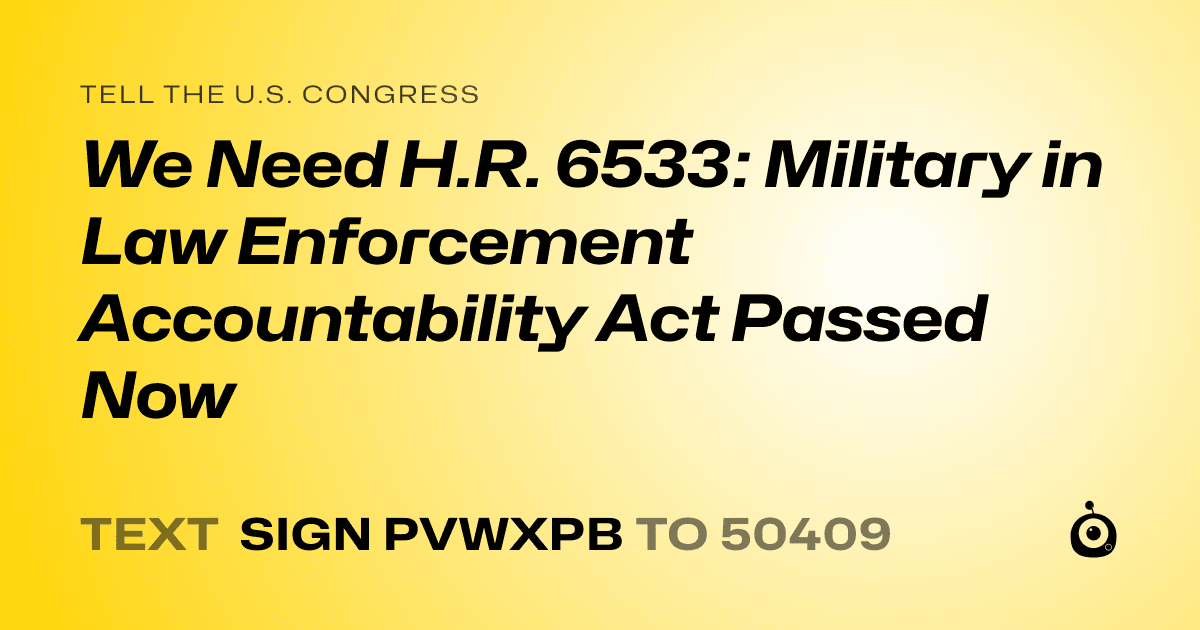 A shareable card that reads "tell the U.S. Congress: We Need H.R. 6533: Military in Law Enforcement Accountability Act Passed Now" followed by "text sign PVWXPB to 50409"