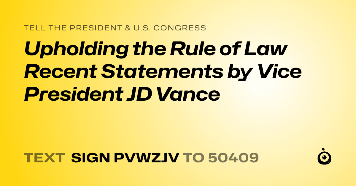 A shareable card that reads "tell the President & U.S. Congress: Upholding the Rule of Law Recent Statements by Vice President JD Vance" followed by "text sign PVWZJV to 50409"