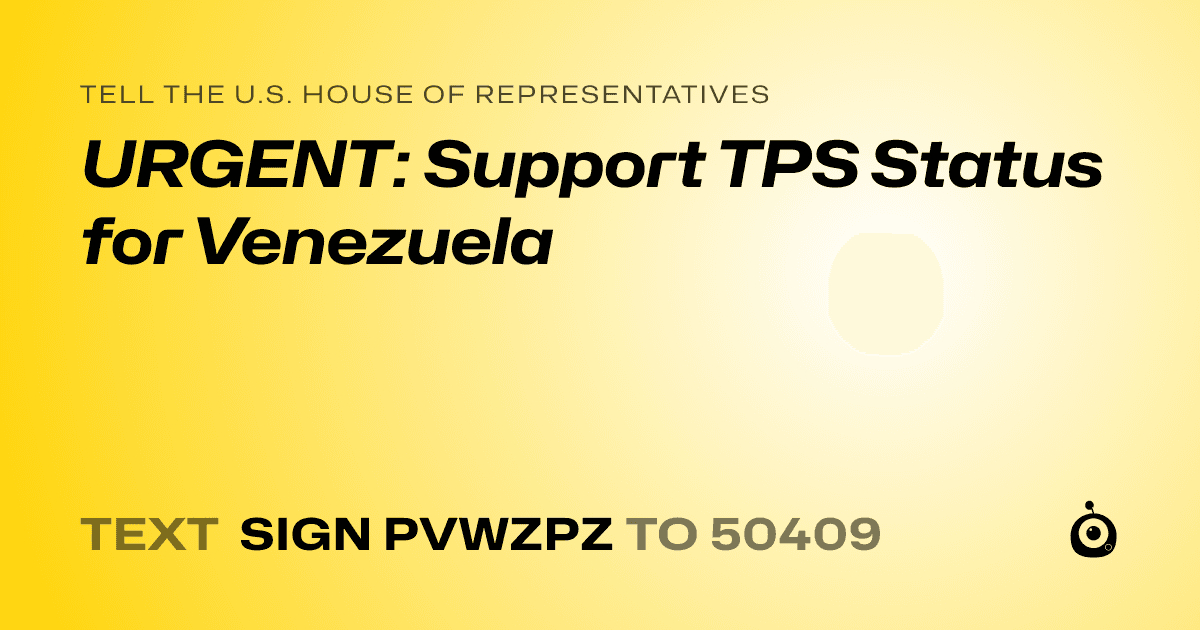 A shareable card that reads "tell the U.S. House of Representatives: URGENT: Support TPS Status for Venezuela" followed by "text sign PVWZPZ to 50409"