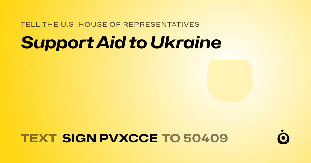 A shareable card that reads "tell the U.S. House of Representatives: Support Aid to Ukraine" followed by "text sign PVXCCE to 50409"