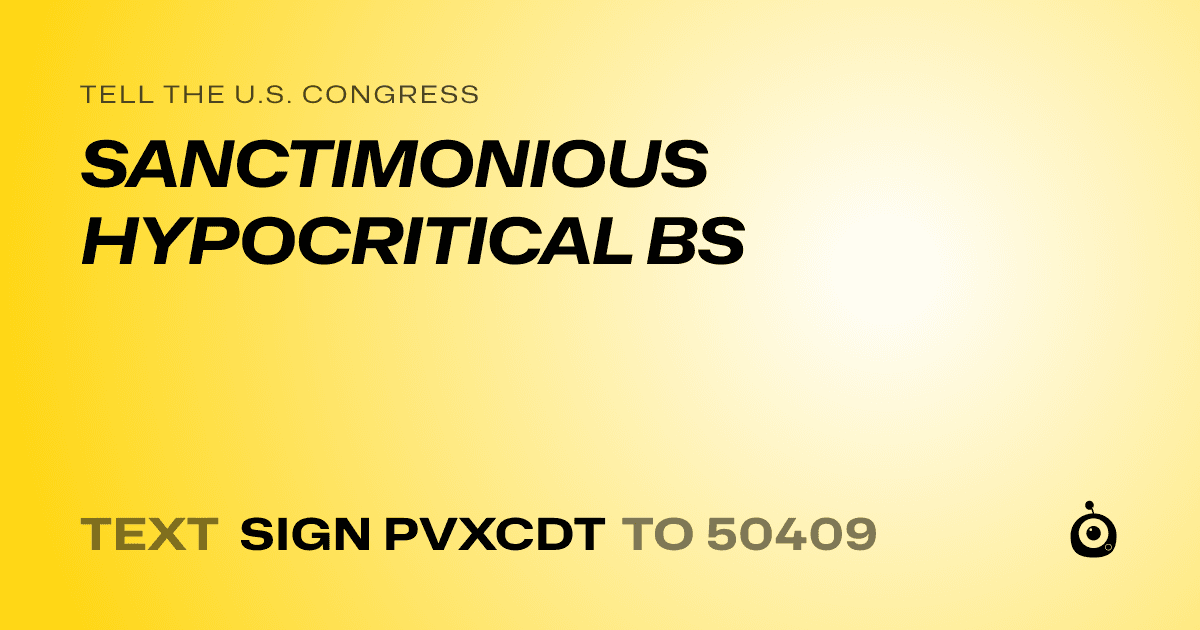 A shareable card that reads "tell the U.S. Congress: SANCTIMONIOUS HYPOCRITICAL BS" followed by "text sign PVXCDT to 50409"