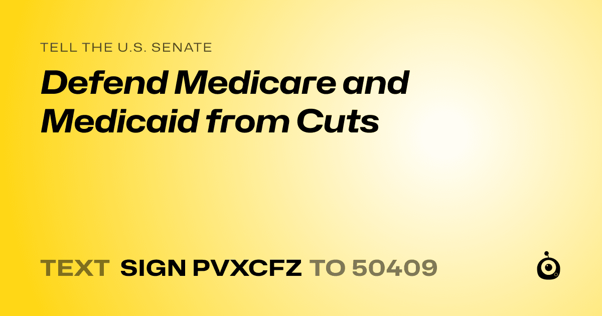 A shareable card that reads "tell the U.S. Senate: Defend Medicare and Medicaid from Cuts" followed by "text sign PVXCFZ to 50409"