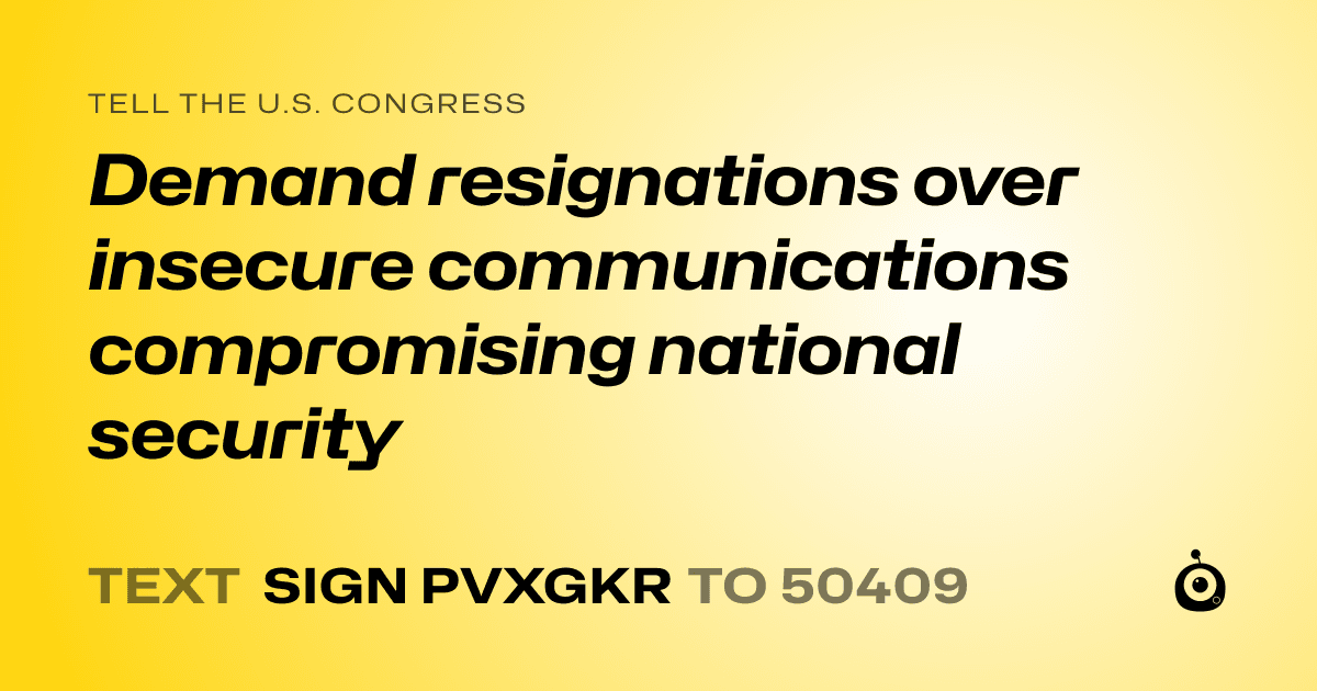 A shareable card that reads "tell the U.S. Congress: Demand resignations over insecure communications compromising national security" followed by "text sign PVXGKR to 50409"