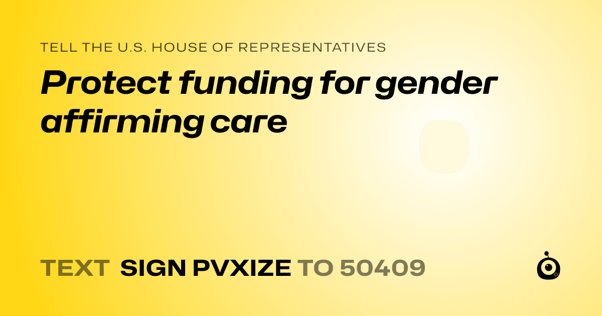 A shareable card that reads "tell the U.S. House of Representatives: Protect funding for gender affirming care" followed by "text sign PVXIZE to 50409"