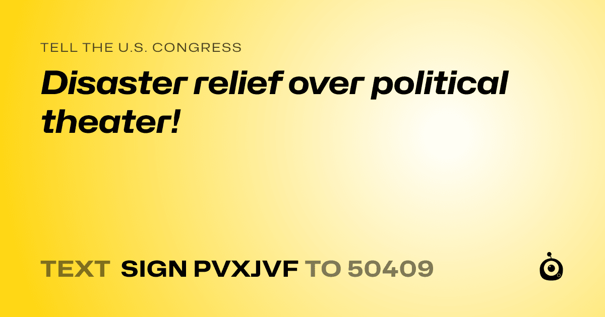 A shareable card that reads "tell the U.S. Congress: Disaster relief over political theater!" followed by "text sign PVXJVF to 50409"