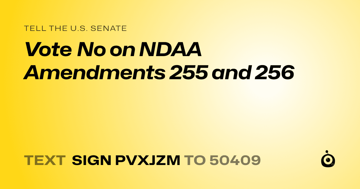 A shareable card that reads "tell the U.S. Senate: Vote No on NDAA Amendments 255 and 256" followed by "text sign PVXJZM to 50409"