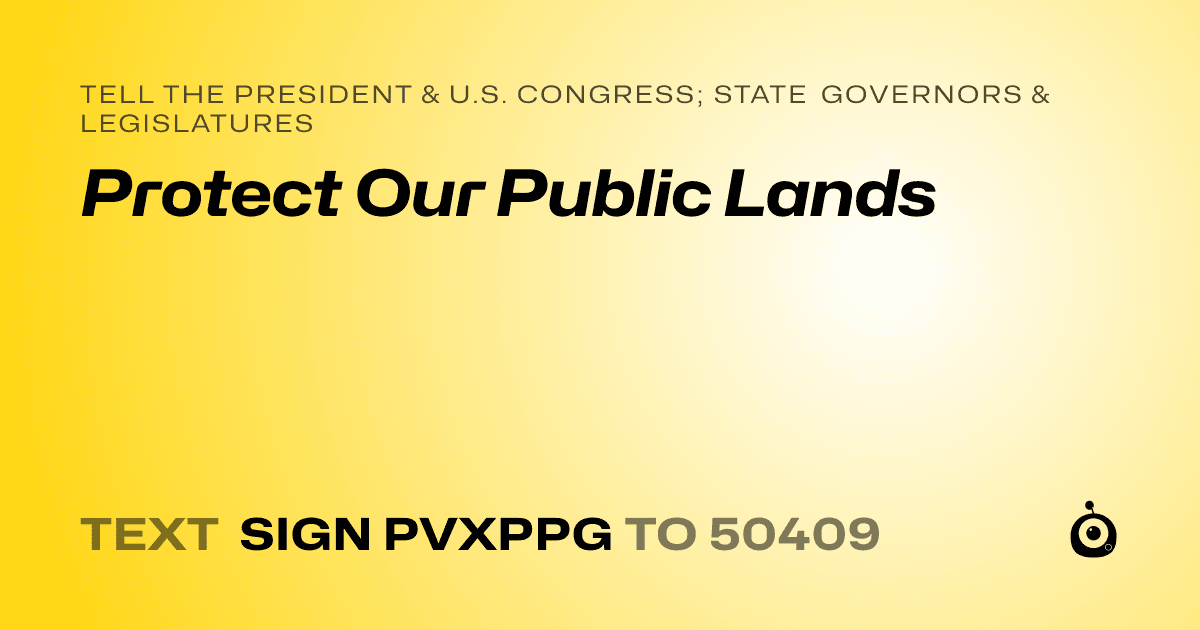 A shareable card that reads "tell the President & U.S. Congress; State Governors & Legislatures: Protect Our Public Lands" followed by "text sign PVXPPG to 50409"