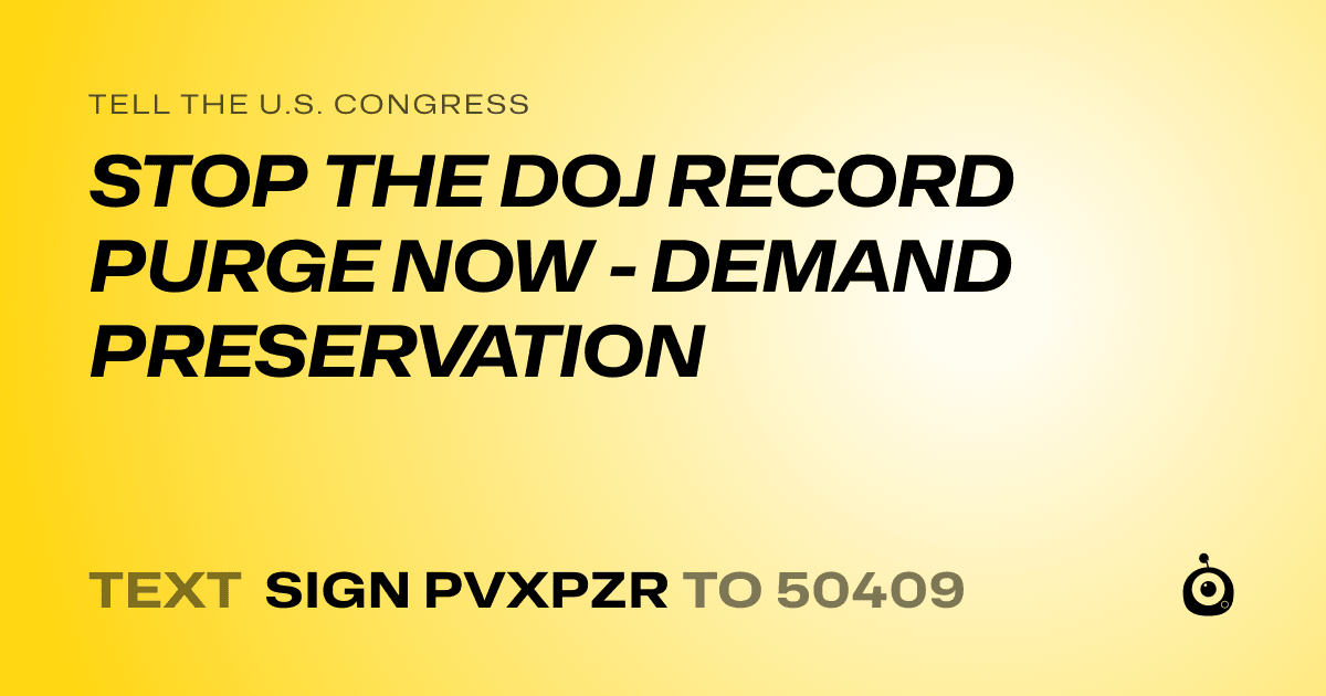 A shareable card that reads "tell the U.S. Congress: STOP THE DOJ RECORD PURGE NOW - DEMAND PRESERVATION" followed by "text sign PVXPZR to 50409"
