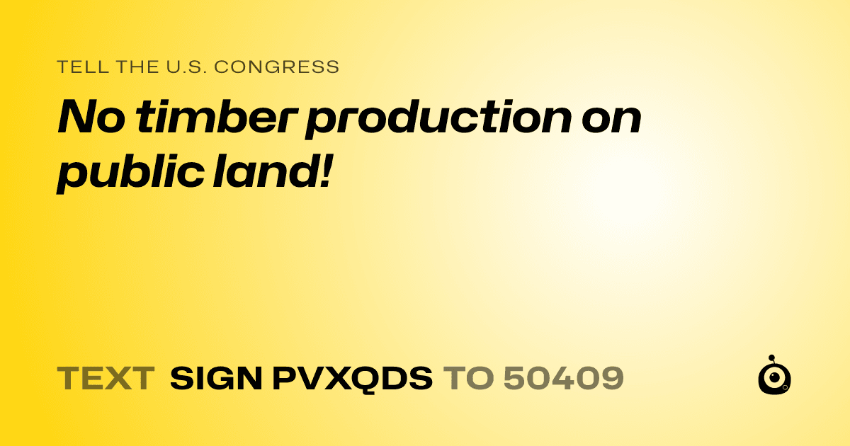 A shareable card that reads "tell the U.S. Congress: No timber production on public land!" followed by "text sign PVXQDS to 50409"