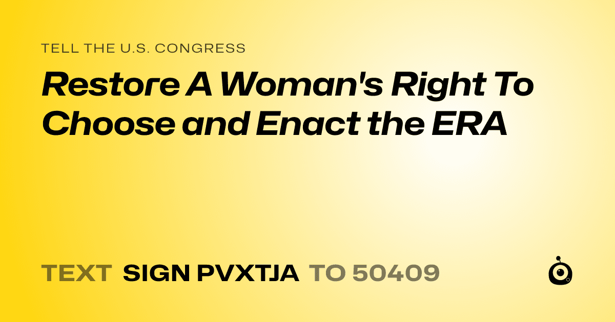 A shareable card that reads "tell the U.S. Congress: Restore A Woman's Right To Choose and Enact the ERA" followed by "text sign PVXTJA to 50409"