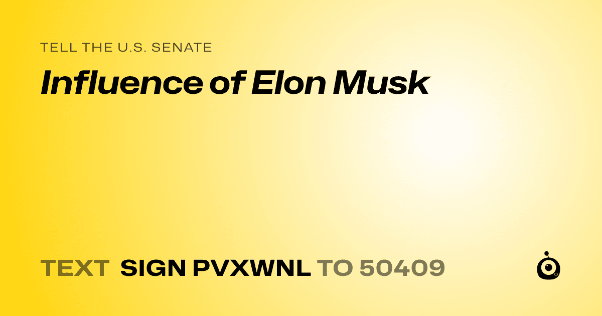 A shareable card that reads "tell the U.S. Senate: Influence of Elon Musk" followed by "text sign PVXWNL to 50409"