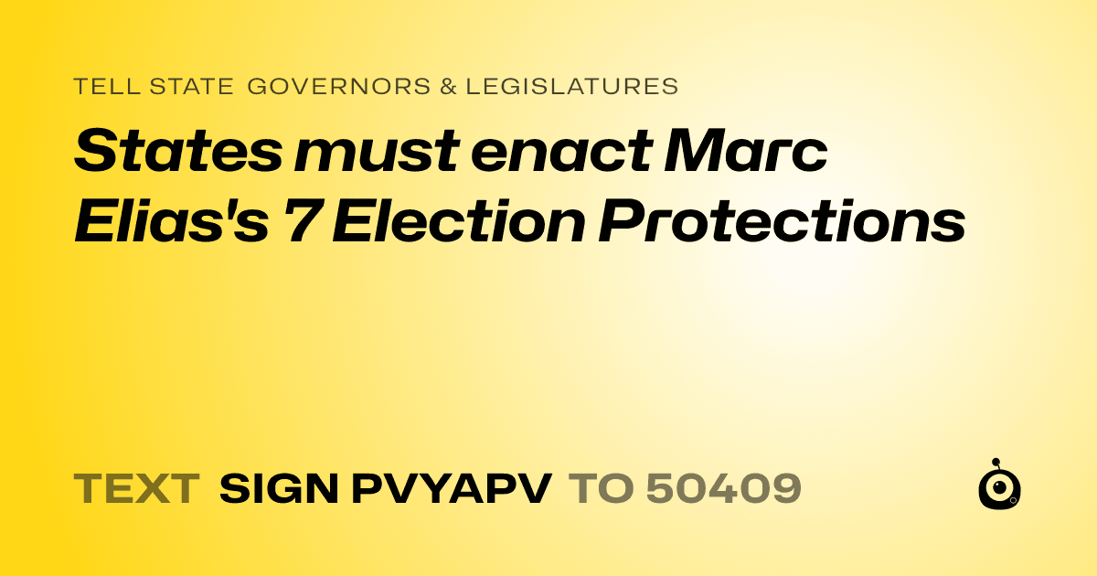 A shareable card that reads "tell State Governors & Legislatures: States must enact Marc Elias's 7 Election Protections" followed by "text sign PVYAPV to 50409"