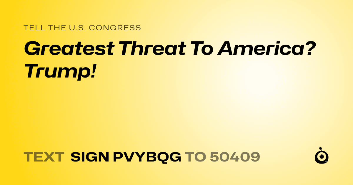 A shareable card that reads "tell the U.S. Congress: Greatest Threat To America? Trump!" followed by "text sign PVYBQG to 50409"
