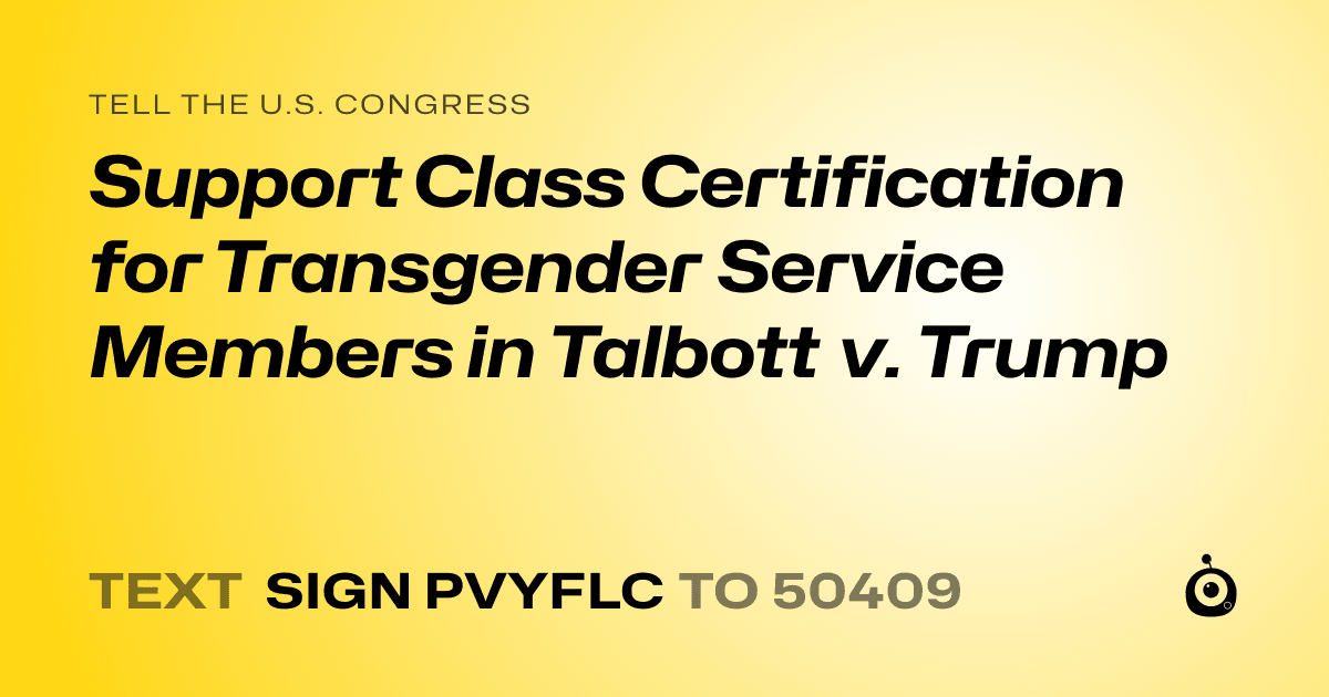 A shareable card that reads "tell the U.S. Congress: Support Class Certification for Transgender Service Members in Talbott v. Trump" followed by "text sign PVYFLC to 50409"